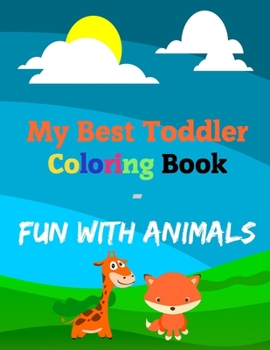 My Best Toddler Coloring Book - Fun with Animals: coloring Activities for Toddlers, Preschoolers, Explore the cute animals such as rabbits, pig, eleph