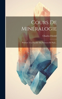 Cours de Min�ralogie: Profess� � La Facult� Des Sciences de Paris...