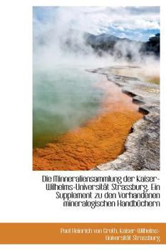 Hardcover Die Minneraliensammlung Der Kaiser-Wilhelms-Universitat Strassburg. Ein Supplement Zu Den Vorhandene [German] Book