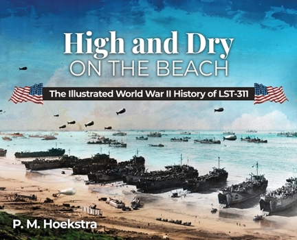 Hardcover High and Dry on the Beach: The Illustrated World War II History of LST-311 Book