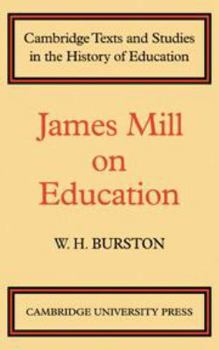 James Mill on Education (Cambridge Texts and Studies in the History of Education) - Book  of the Cambridge Texts and Studies in the History of Education