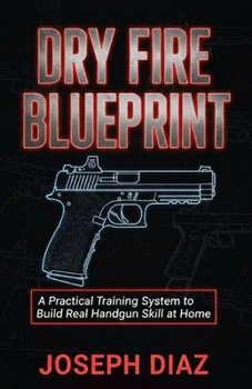 Paperback Dry Fire Blueprint: A Practical Training System to Build Real Handgun Skill at Home Book