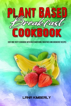 Paperback Plant Based Breakfast Cookbook: Easy and Tasty Cookbook With Mouthwatering Smoothies and Breakfast Recipes Book