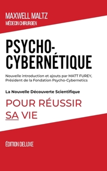 Psycho-Cybernétique Édition Deluxe: La Nouvelle Découverte Scientifique pour Réussir Sa Vie