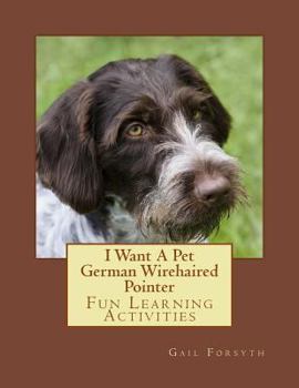 I Want A Pet German Wirehaired Pointer: Fun Learning Activities