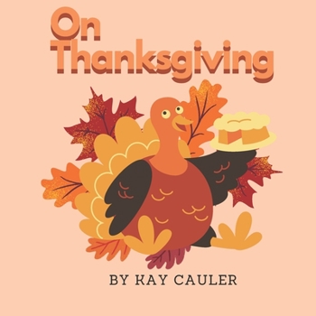 On Thanksgiving: A Book About What You Might See on Thanksgiving for Kids