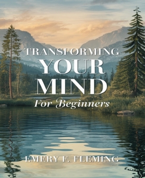 Paperback Transforming Your Mind for beginners: A Comprehensive Journey to Conquer Anxiety, Depression, Fears and Negative Thinking Patterns Book