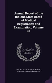 Annual Report of the Indiana State Board of Medical Registration and Examination, Volume 18