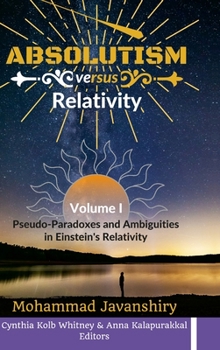 Hardcover Absolutism versus Relativity - Volume I: Pseudo-Paradoxes and Ambiguities in Einstein's Relativity Book