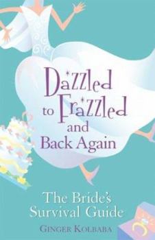 Paperback Dazzled to Frazzled and Back Again: The Bride's Survival Guide Book