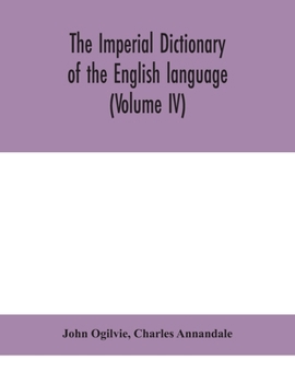 Paperback The imperial dictionary of the English language: a complete encyclopedic lexicon, literary, scientific, and technological (Volume IV) Book