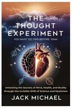 Paperback The Thought Experiment: You Must Do This Before 10am: Unlocking the Secrets of Mind, Health, and Reality through the Invisible Shift of Scienc Book