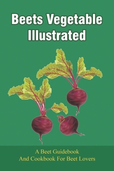 Paperback Beets Vegetable Illustrated: A Beet Guidebook And Cookbook For Beet Lovers: Nutritional Benefits Of Beets Book