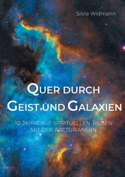 Paperback Quer durch Geist und Galaxien: 10 Jahre auf spirituellen Reisen mit den Arcturianern [German] Book