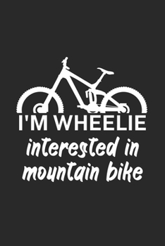 Im wheelie interested in mountain bike: Mountainbike Logbuch/Tourbuch f�r Mountainbiker mit Spruch. 120 Seiten. Perfektes Geschenk.