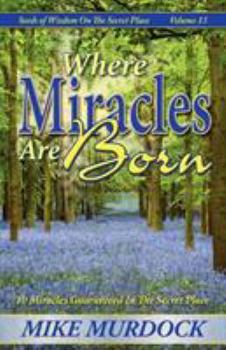 Paperback Where Miracles Are Born (Seeds Of Wisdom on The Secret Place, Volume 13) Book