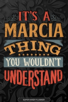 Its A Marcia Thing You Wouldnt Understand: Marcia Name Planner With Notebook Journal Calendar Personal Goals Password Manager & Much More, Perfect Gift For Marcia