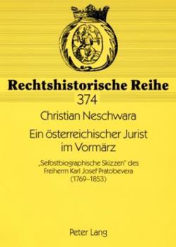 Ein oesterreichischer Jurist im Vormaerz: Selbstbiographische Skizzen des Freiherrn Karl Josef Pratobevera (1769-1853)