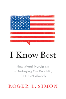 Hardcover I Know Best: How Moral Narcissism Is Destroying Our Republic, If It Hasn't Already Book