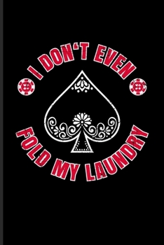 Paperback I Don't Even Fold My Laundry: Casino & Gambling Journal For Poker Mind, Card Players & Poker Night Fans - 6x9 - 100 pages Book