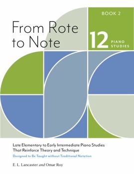 From Rote to Note, Book 2: Late Elementary to Early Intermediate Piano Studies That Reinforce Theory and Technique Designed to Be Taught without Traditional Notation