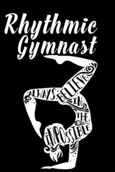 A Believer Rhythmic Gymnast:: Rhythmic Gymnast Lined Notebook / Journal Gift For a Rhythmic Gymnast , Rhythmic Gymnast Dancer, 120 Pages, 6x9, Soft Cover.