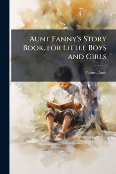 Paperback Aunt Fanny's Story Book, for Little Boys and Girls Book