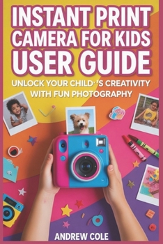 INSTANT PRINT CAMERA FOR KIDS: Simple Cameras, Real Prints, and Endless Family Adventures