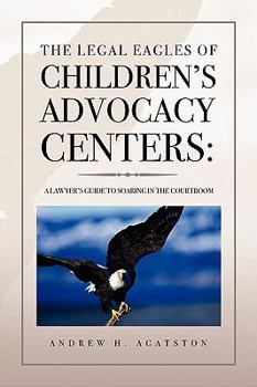The Legal Eagles of Children's Advocacy Centers::A Lawyer's Guide to Soaring in the Courtroom