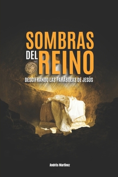 Sombras del Reino: Descifrando las Parábolas de Jesús (Spanish Edition)
