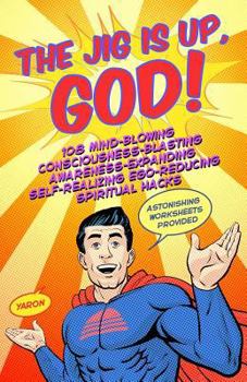 Paperback The Jig Is Up, God!: 108 mind-blowing consciousness-blasting awareness-expanding self-realizing ego-reducing spiritual hacks Book