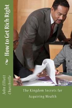 Paperback How to Get Rich Right: The Kingdom Secrets for Acquiring Wealth Book
