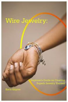 Paperback Wire Jewelry: Beginner's Guide on Creating Superb Jewelry Yourself Book