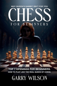 Paperback Chess For Beginners: Chess For Beginners: Why queen's gambit isn't for you, top 7 Openings for beginners. How to play like the real queen o Book