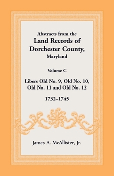 Paperback Abstracts from the Land Records of Dorchester County, Maryland, Volume C: 1732-1745 Book