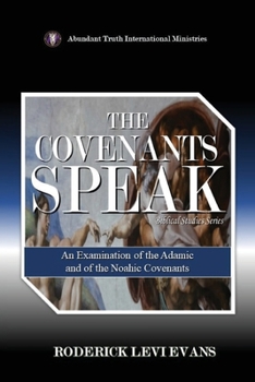 The Covenants Speak: An Examination of the Adamic and of the Noahic Covenants (Biblical Studies)