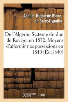 de L'Alga(c)Rie. Systa]me Du Duc de Rovigo, En 1832. Moyens D'Affermir Nos Possessions En 1840