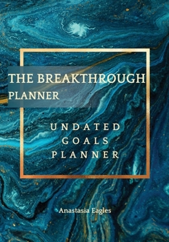 The Breakthrough Planner - Undated Goals Planner: Ultimate business planner and life organizer to generate Unprecedented Results, Happiness and Joy - Lasts 1 Year