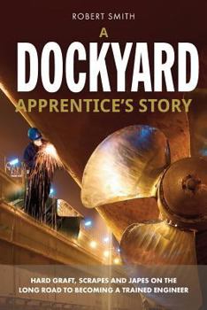 Paperback A Dockyard Apprentice's Story: Hard graft, scrapes and japes on the long road to becoming a trained engineer Book