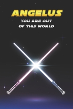 Angelus You Are Out Of This World: Unique Personalised Full Lined Sci-Fi Journal Diary Notebook Gift For A Boy Called Angelus - 100 Pages - Perfect ... Journal For Home, School College Or Work.