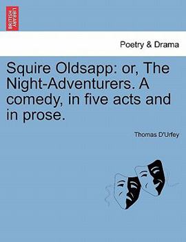 Paperback Squire Oldsapp: Or, the Night-Adventurers. a Comedy, in Five Acts and in Prose. Book