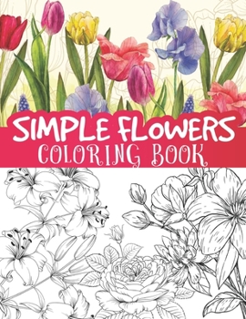 Paperback Simple flowers coloring book: beautiful blooming floral illustrations, sun flowers, leaves, roses and so much more / floral coloring for all ages Book