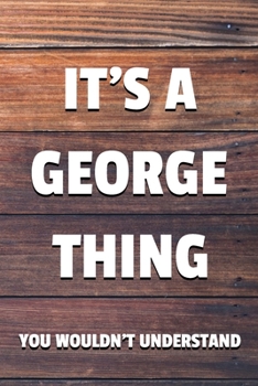 It's a George Thing You Wouldn't Understand: 6x9" Lined Notebook/Journal Funny Gift Idea