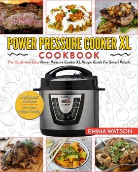 Paperback Power Pressure Cooker XL Cookbook: The Quick and Easy Power Pressure Cooker XL Recipe Guide for Smart People - Delicious Recipes for Your Whole Family Book