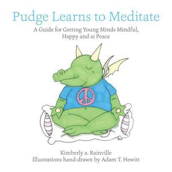 Pudge Learns to Meditate: A Guide for Getting Young Minds Mindful, Happy and at Peace