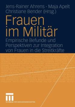Frauen Im Militar: Empirische Befunde Und Perspektiven Zur Integration Von Frauen in Die Streitkrafte