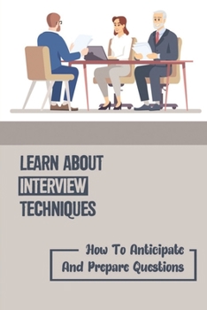 Paperback Learn About Interview Techniques: How To Anticipate And Prepare Questions: Improve Dream Job Book