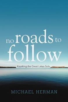 Paperback No Roads to Follow: Kayaking the Great Lakes Solo Book