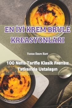 En IyI Krem Brule Kreasyonlari (Turkish Edition)