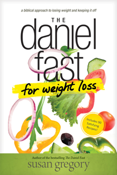 Paperback The Daniel Fast for Weight Loss: A Biblical Approach to Losing Weight and Keeping It Off Book